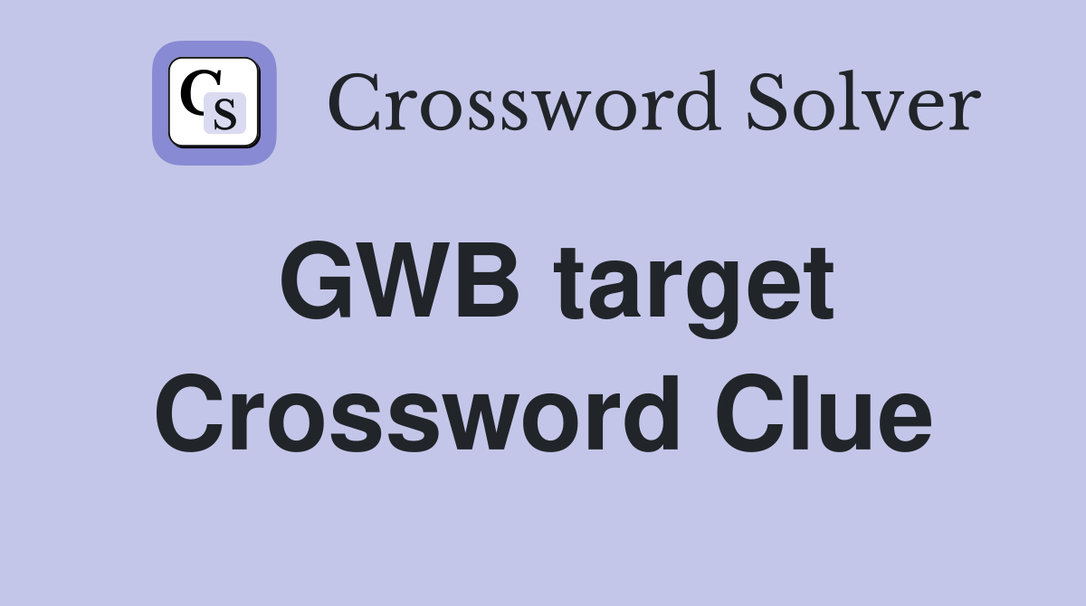 GWB target Crossword Clue