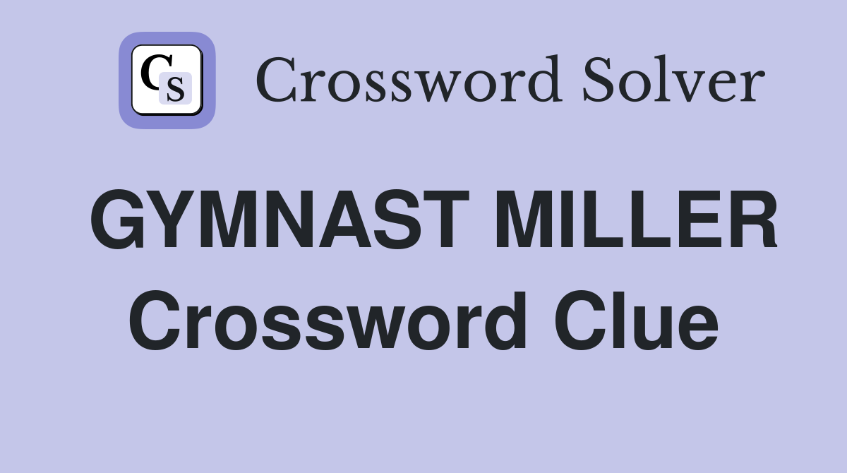 GYMNAST MILLER Crossword Clue