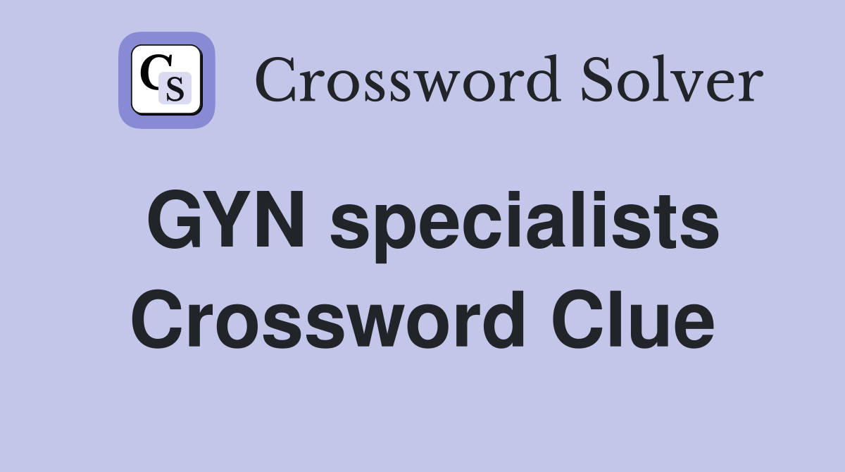 GYN specialists Crossword Clue