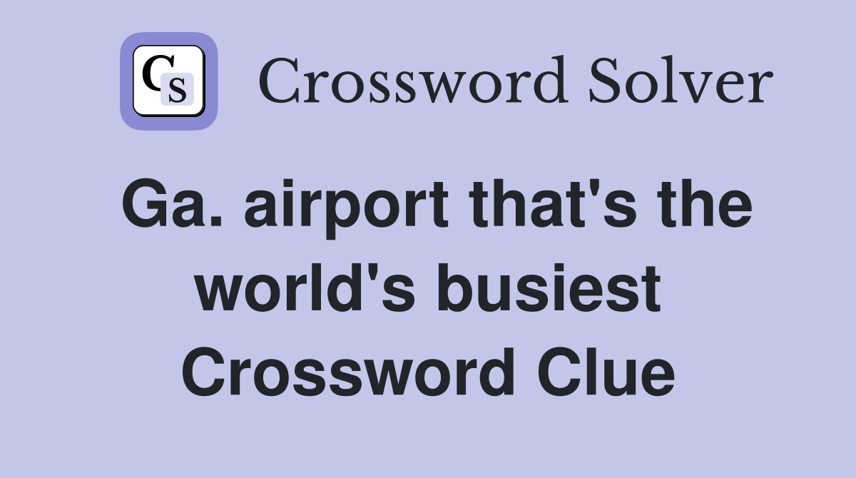 Ga. airport that's the world's busiest Crossword Clue