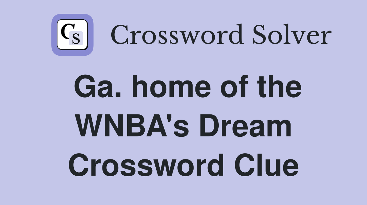 Ga. home of the WNBA's Dream Crossword Clue