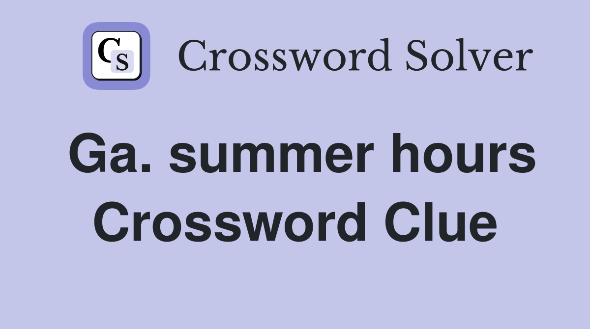 Ga. summer hours Crossword Clue