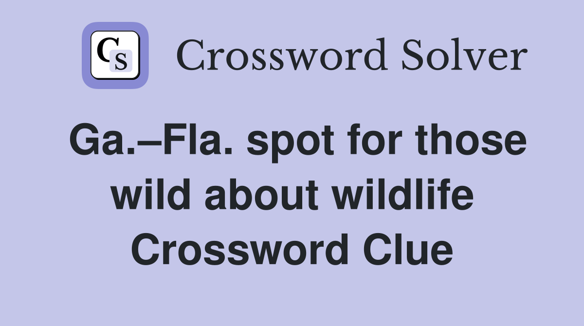 Ga.–Fla. spot for those wild about wildlife Crossword Clue