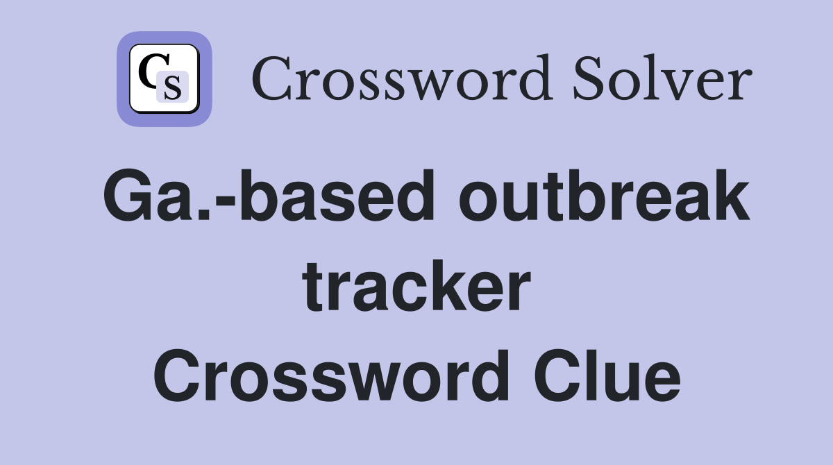 Ga.-based outbreak tracker Crossword Clue