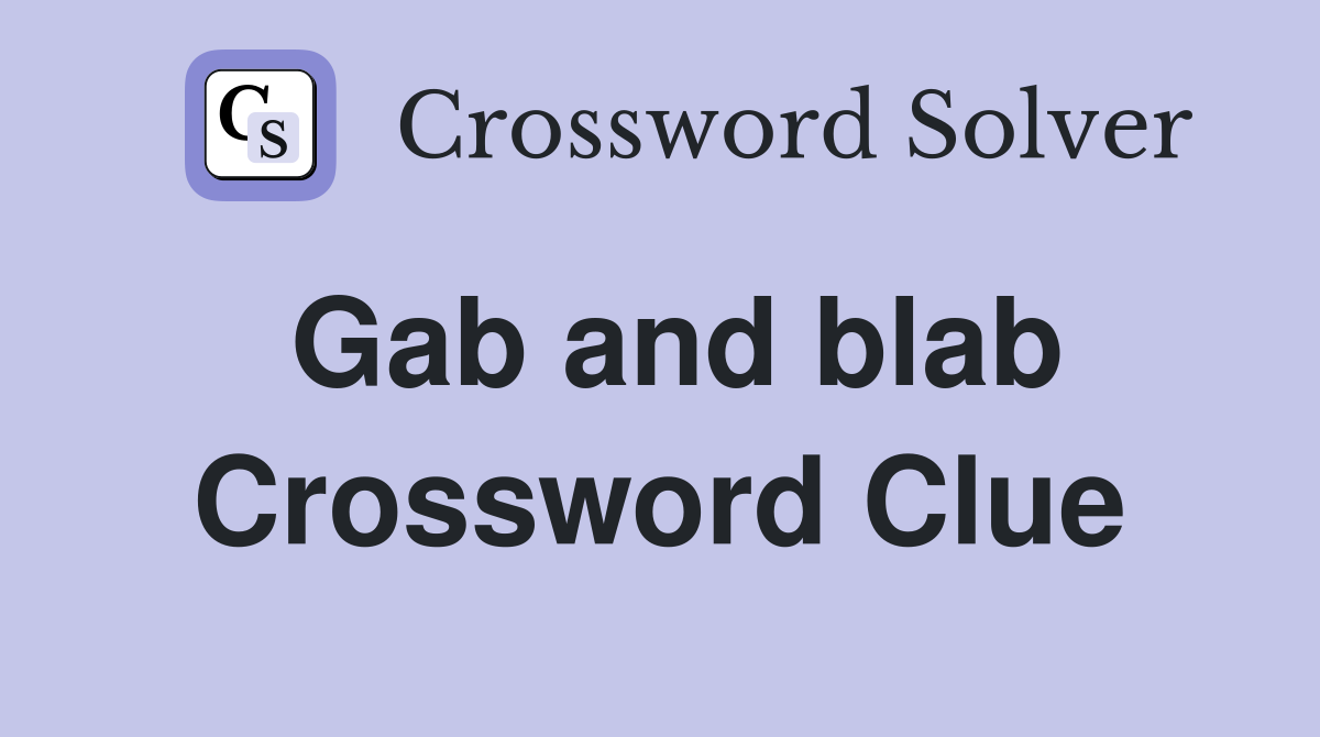 Gab and blab Crossword Clue