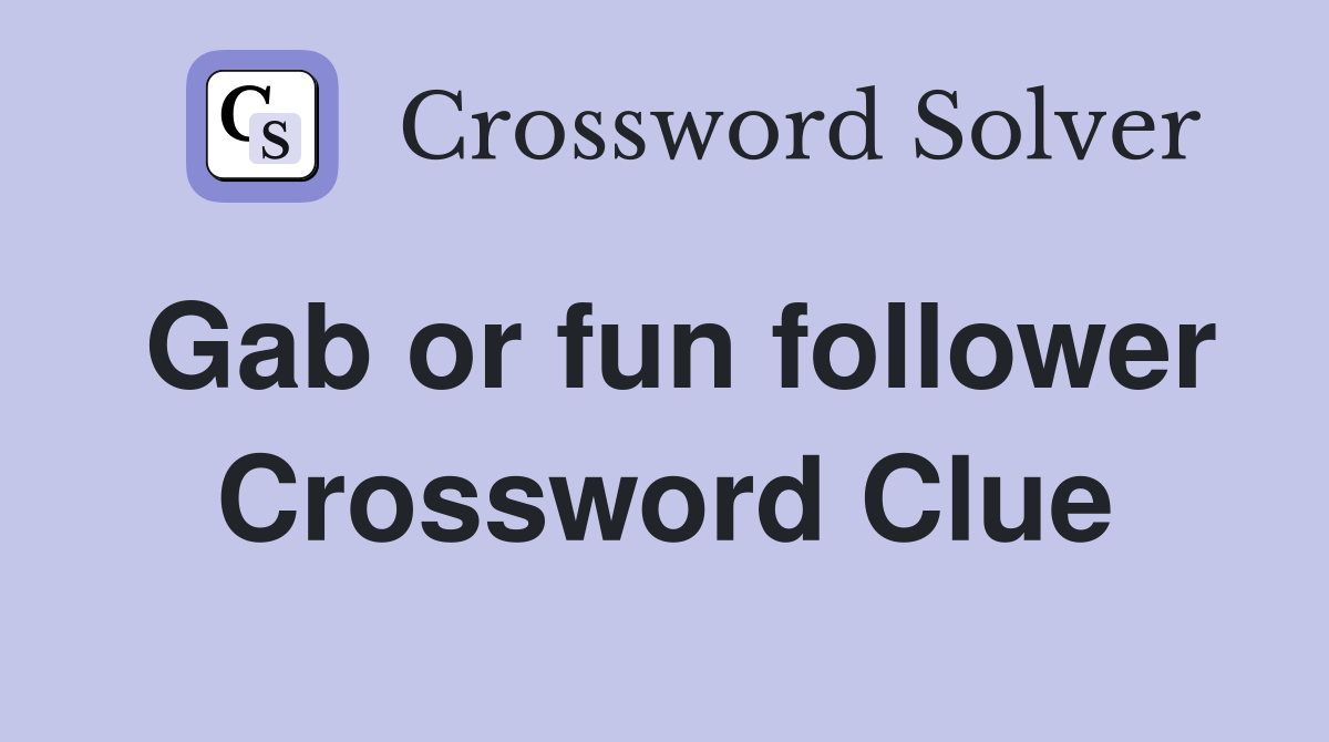 Gab or fun follower Crossword Clue