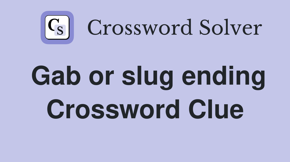 Gab or slug ending Crossword Clue