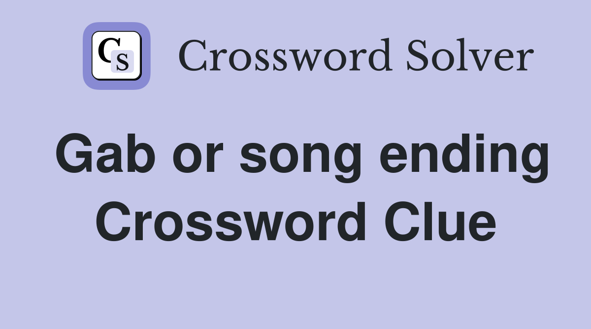 Gab or song ending Crossword Clue