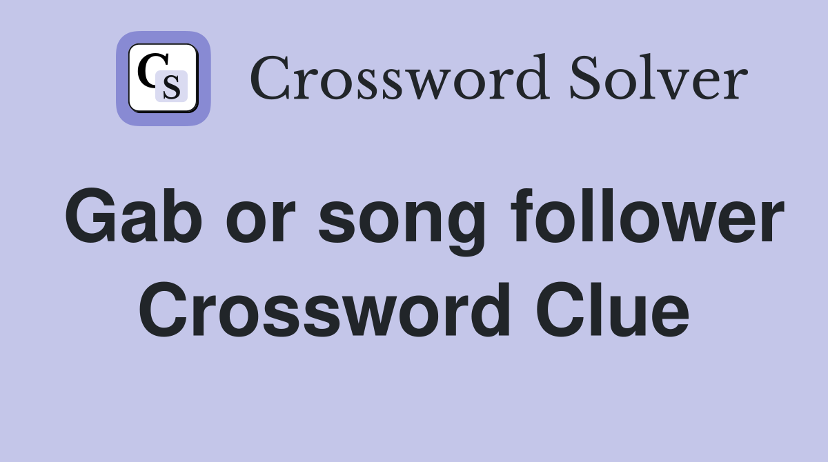 Gab or song follower Crossword Clue