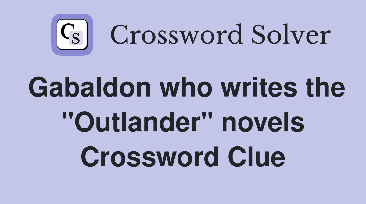 Gabaldon who writes the "Outlander" novels Crossword Clue