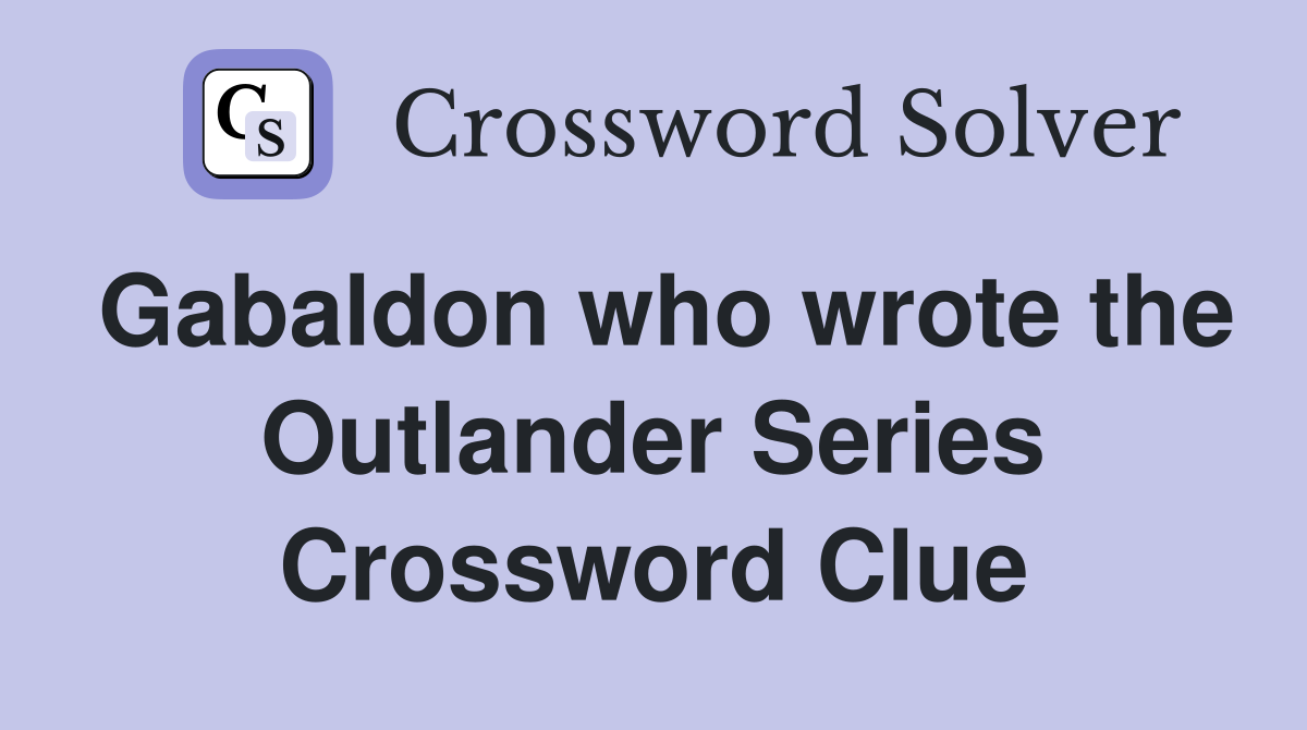 Gabaldon who wrote the Outlander Series Crossword Clue