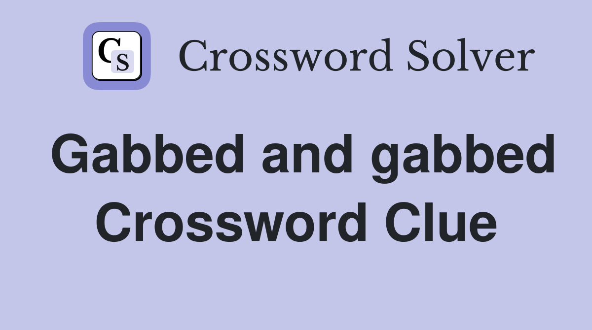 Gabbed and gabbed Crossword Clue