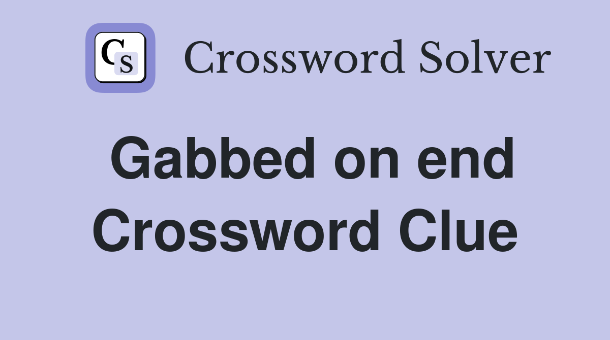 Gabbed on end Crossword Clue