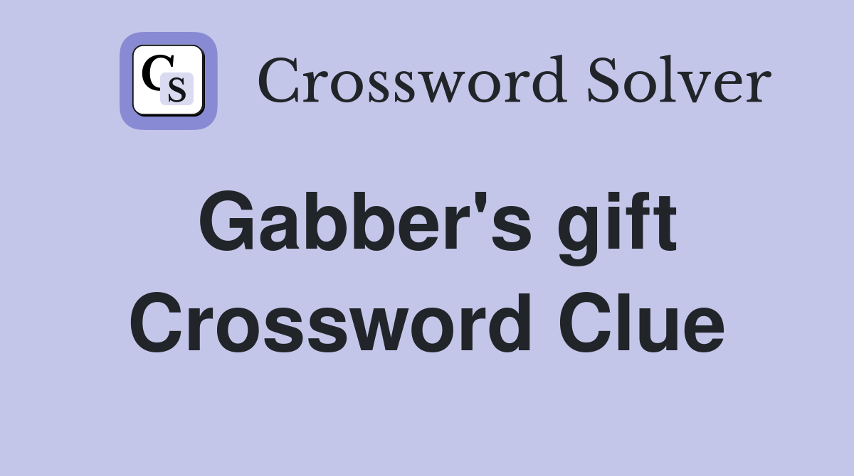 Gabber's gift Crossword Clue
