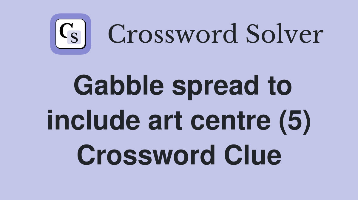 Gabble spread to include art centre (5) Crossword Clue