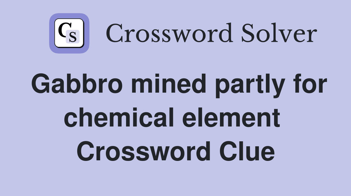 Gabbro mined partly for chemical element  Crossword Clue