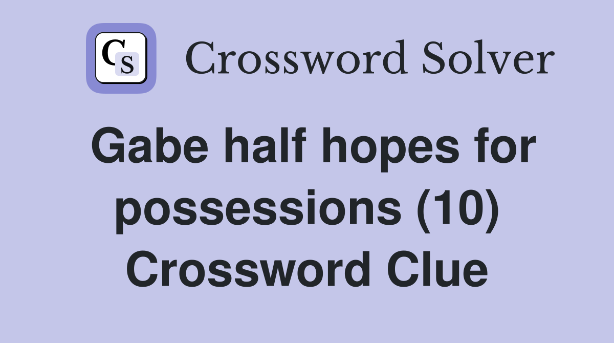 Gabe half hopes for possessions (10) Crossword Clue