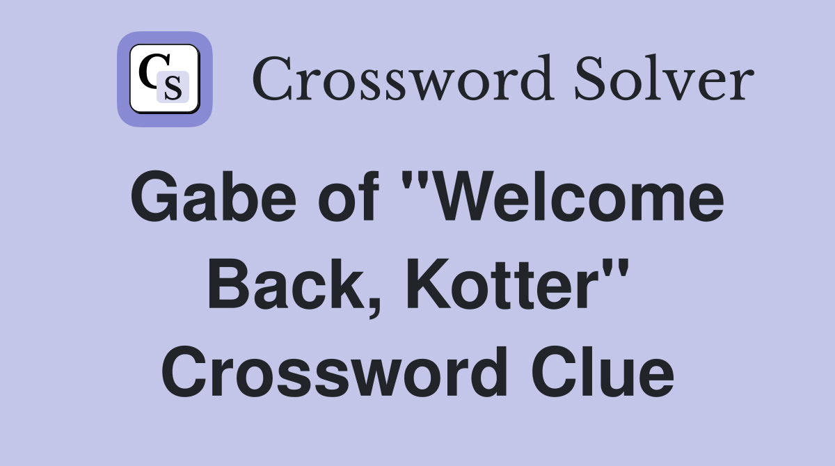 Gabe of "Welcome Back, Kotter" Crossword Clue