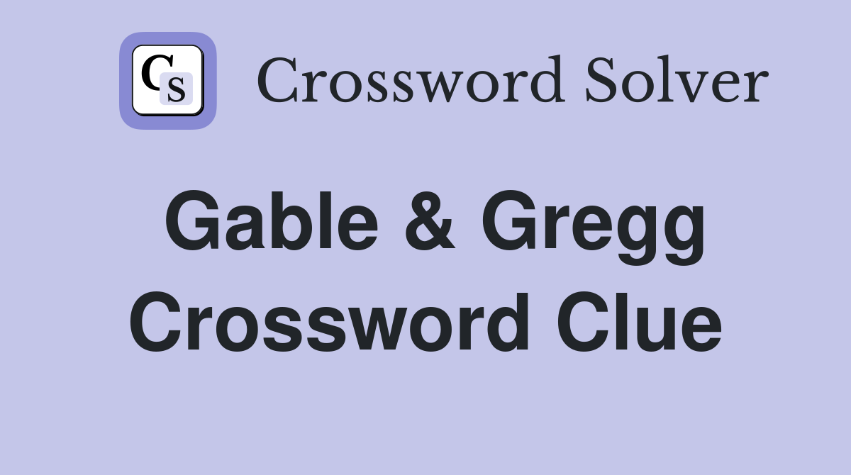 Gable & Gregg Crossword Clue