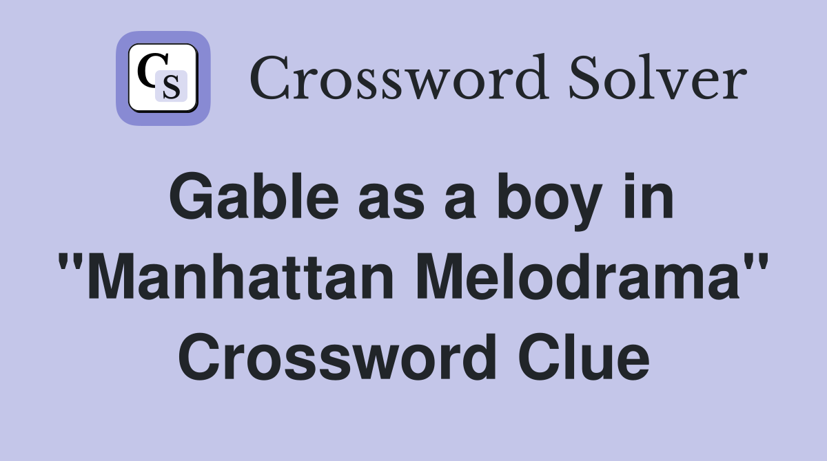 Gable as a boy in "Manhattan Melodrama" Crossword Clue