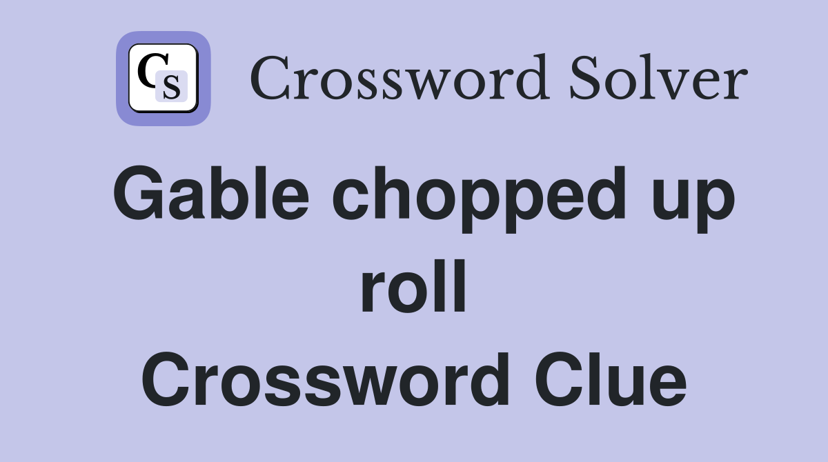 Gable chopped up roll Crossword Clue