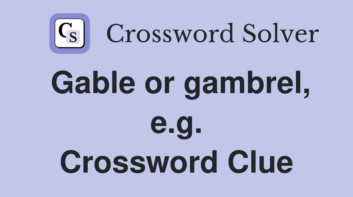 Gable or gambrel, e.g. Crossword Clue