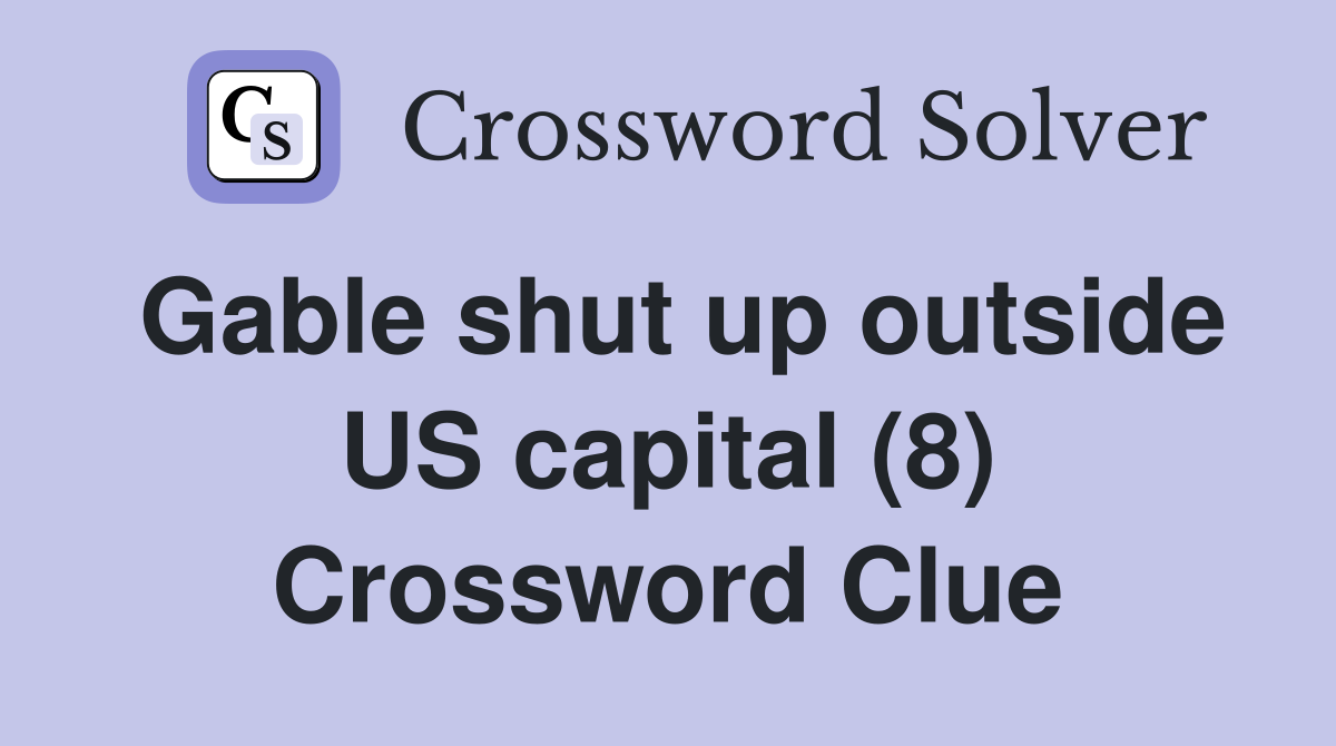 Gable shut up outside US capital (8) Crossword Clue