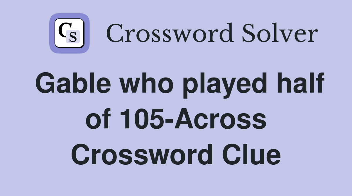 Gable who played half of 105-Across Crossword Clue