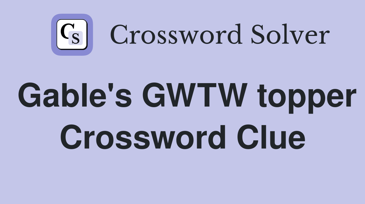 Gable's GWTW topper Crossword Clue