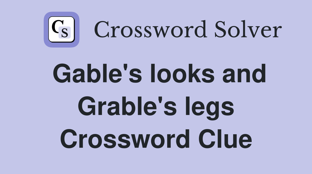 Gable's looks and Grable's legs Crossword Clue
