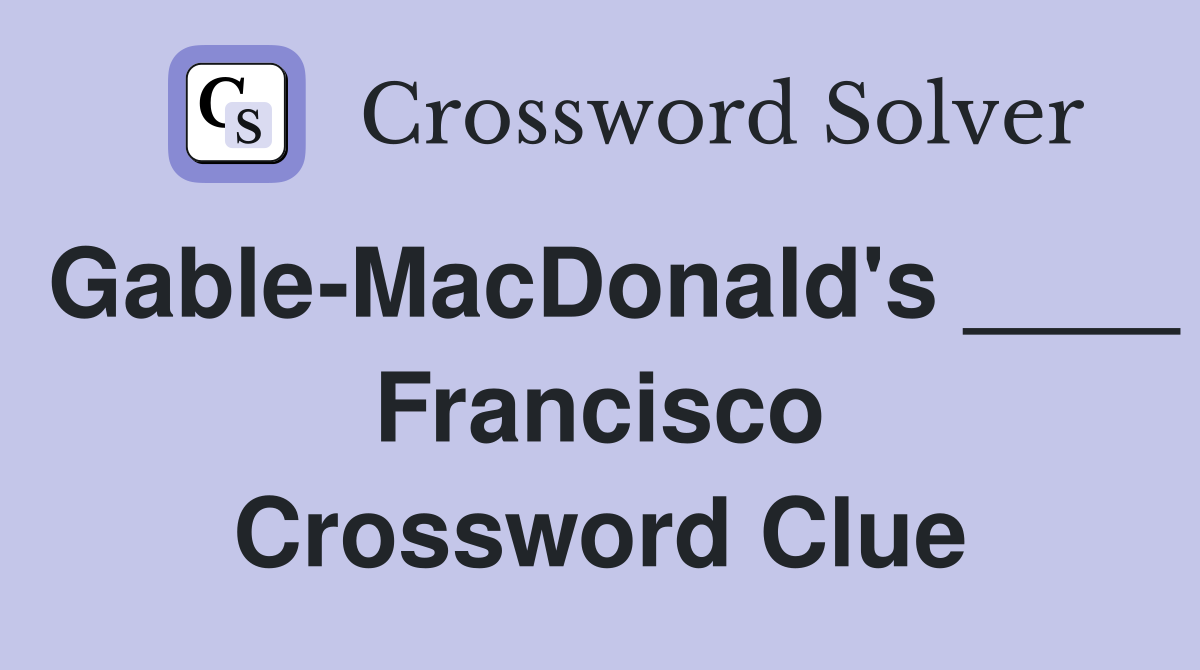 Gable-MacDonald's ____ Francisco Crossword Clue