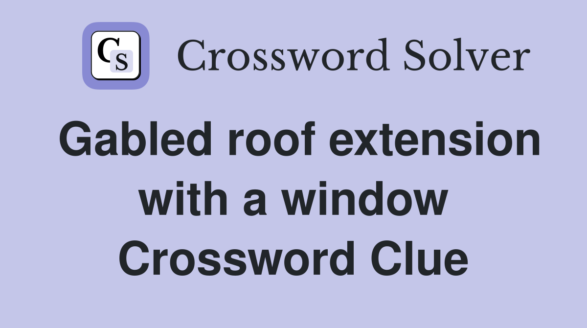 Gabled roof extension with a window Crossword Clue