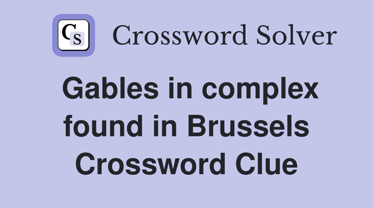 Gables in complex found in Brussels Crossword Clue