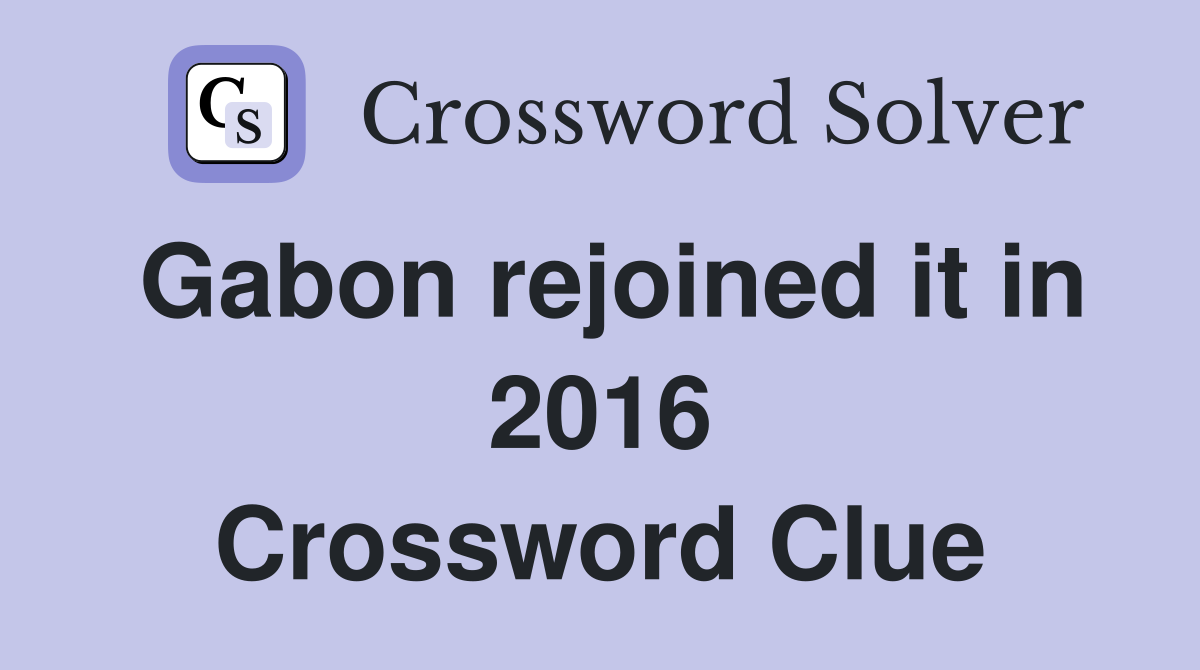 Gabon rejoined it in 2016 Crossword Clue