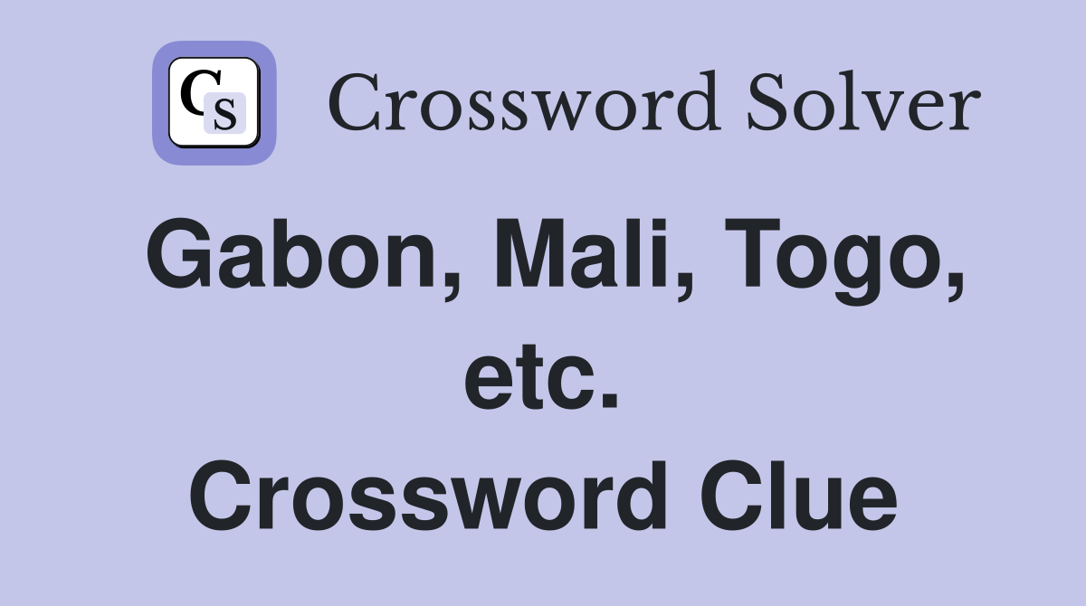 Gabon, Mali, Togo, etc. Crossword Clue