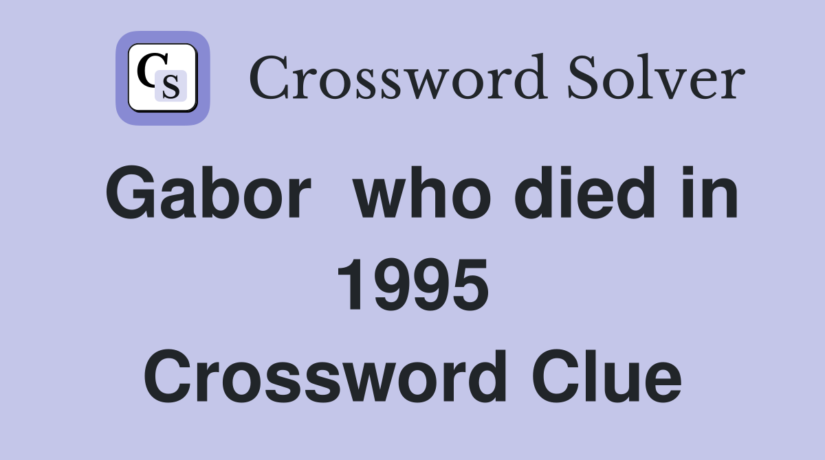 Gabor  who died in 1995 Crossword Clue