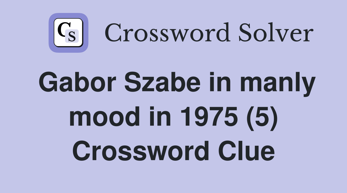 Gabor Szabe in manly mood in 1975 (5) Crossword Clue