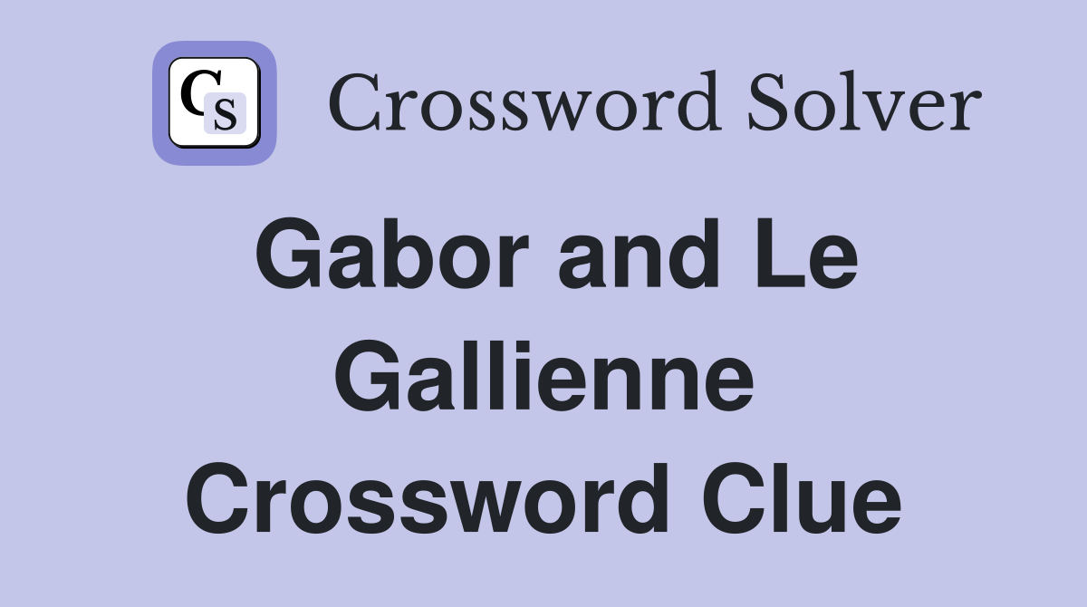 Gabor and Le Gallienne Crossword Clue