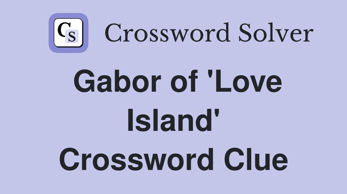 Gabor of 'Love Island' Crossword Clue