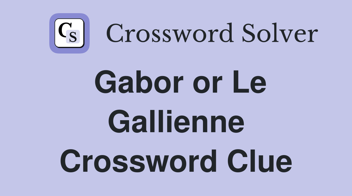 Gabor or Le Gallienne Crossword Clue