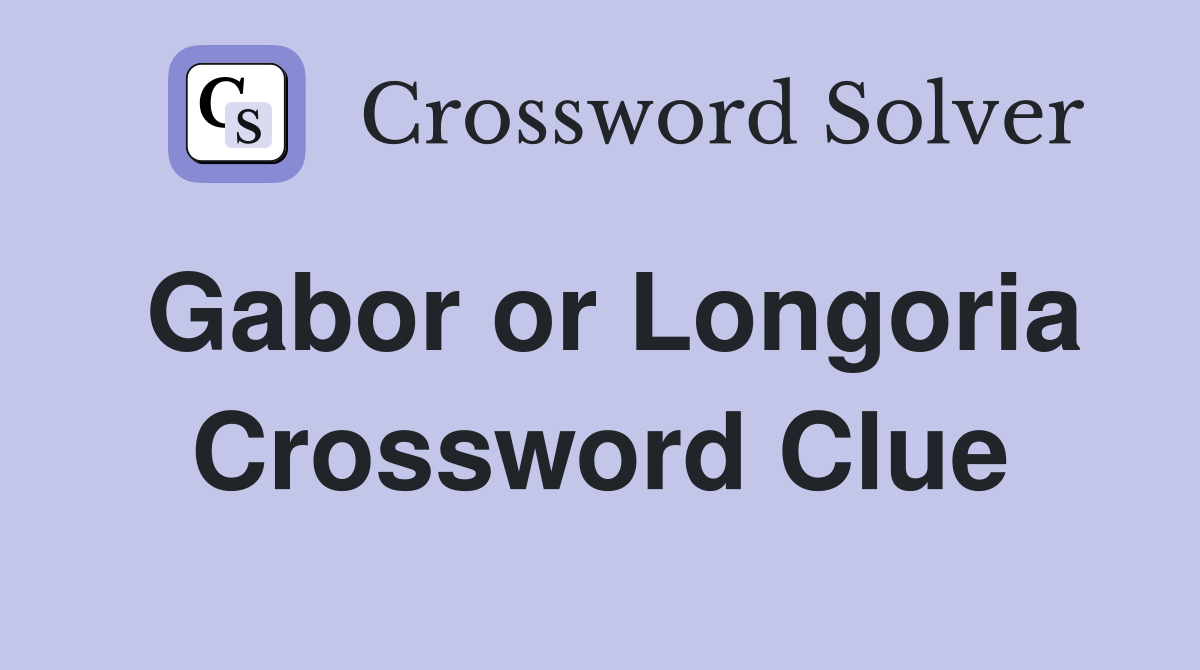 Gabor or Longoria Crossword Clue