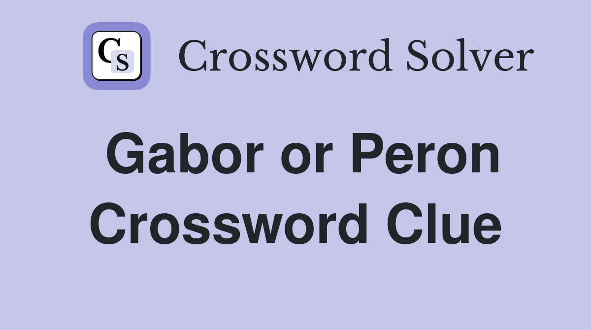 Gabor or Peron Crossword Clue