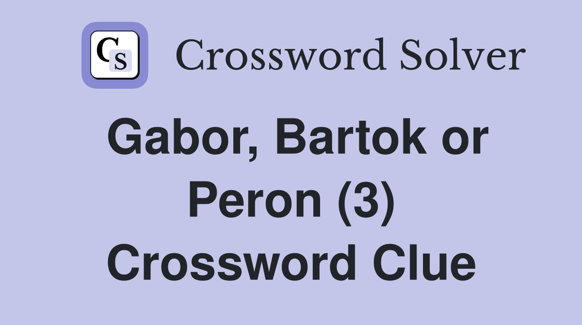 Gabor, Bartok or Peron (3) Crossword Clue