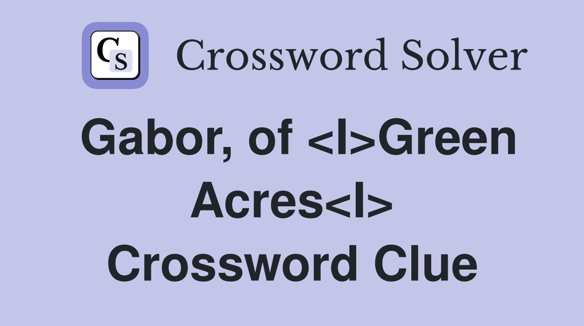 Gabor, of <I>Green Acres<I> Crossword Clue