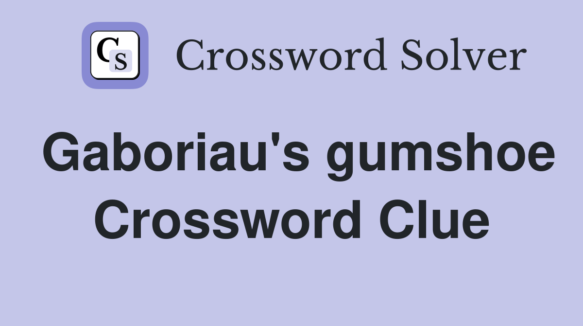 Gaboriau's gumshoe Crossword Clue