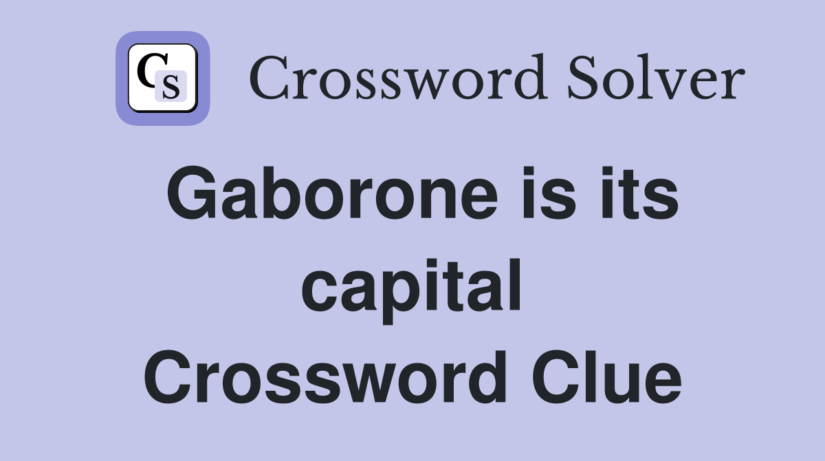 Gaborone is its capital Crossword Clue