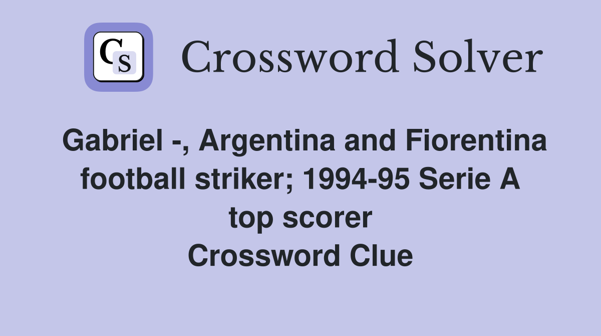 Gabriel -, Argentina and Fiorentina football striker; 1994-95 Serie A top scorer Crossword Clue
