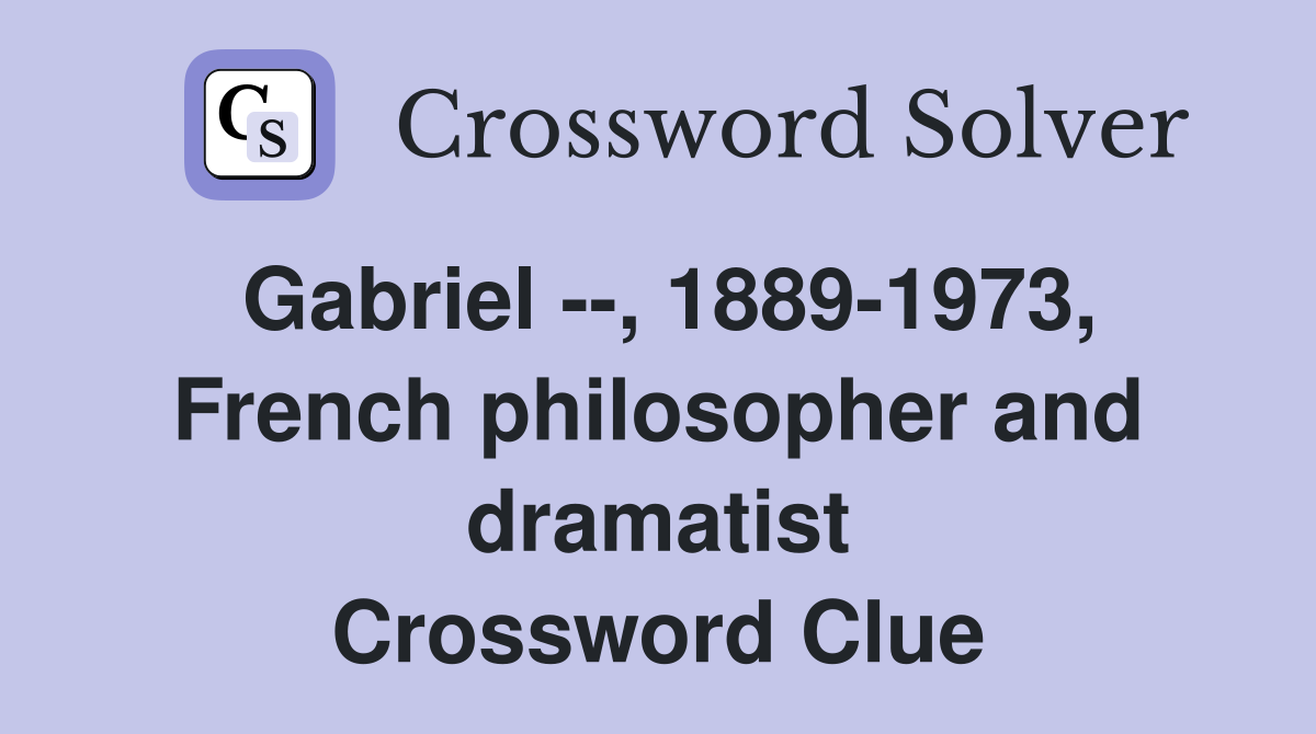 Gabriel --, 1889-1973, French philosopher and dramatist Crossword Clue