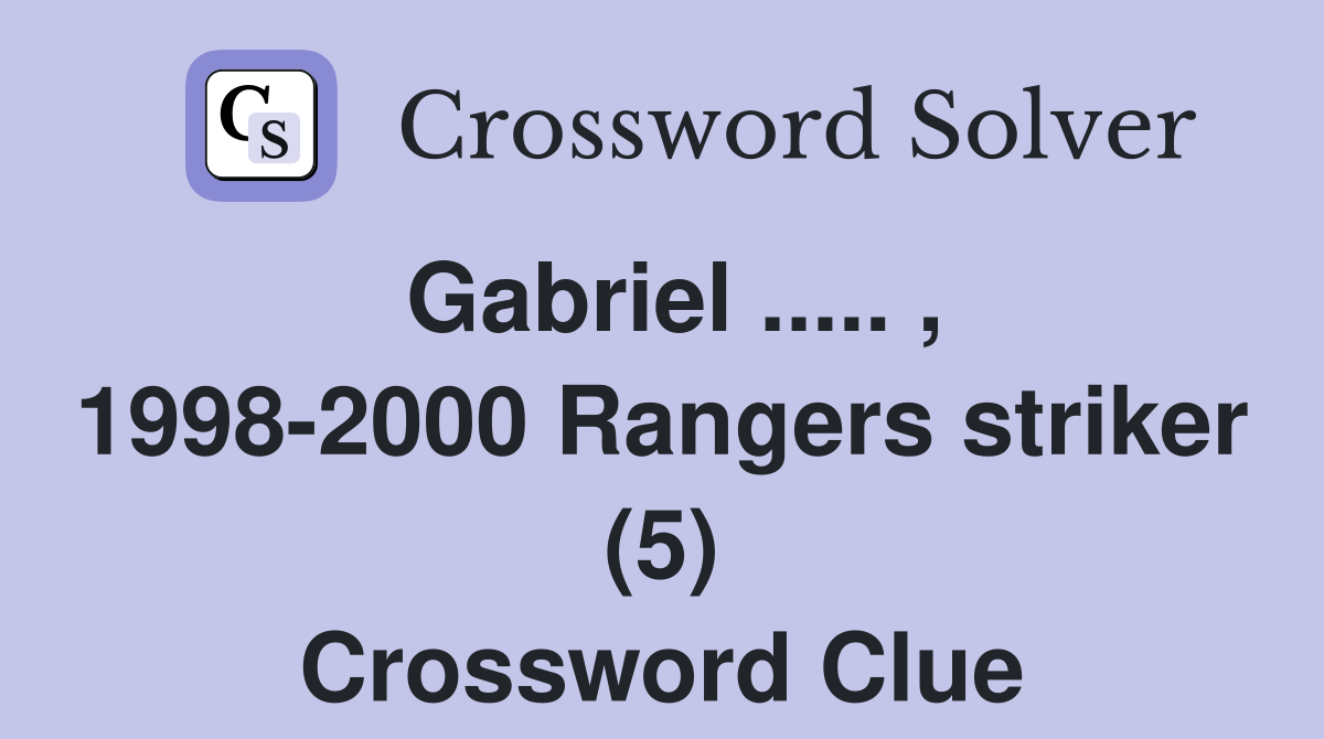 Gabriel ..... , 1998-2000 Rangers striker (5) Crossword Clue