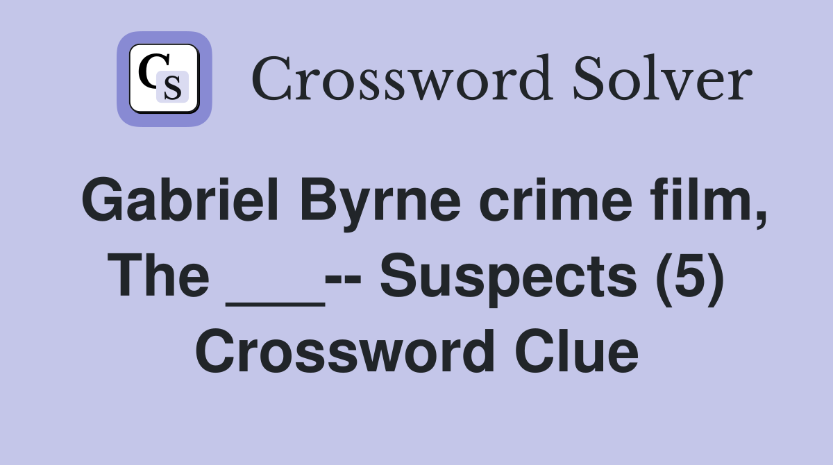 Gabriel Byrne crime film, The ___-- Suspects (5) Crossword Clue